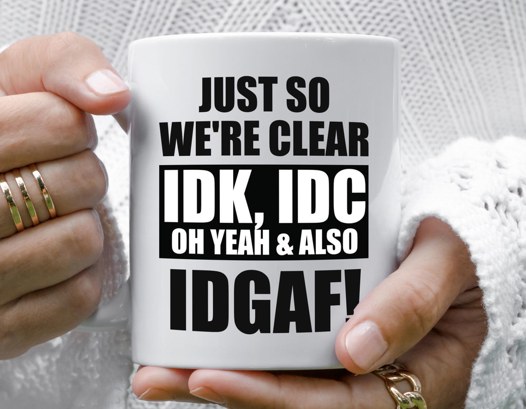 Funny Rude Coffee Mug: Sarcastic IDK IDC IDGAF Gift