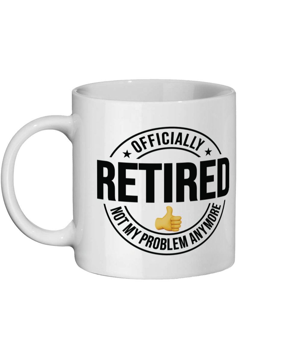 Retirement Mug: Officially Retired, Not My Problem Anymore