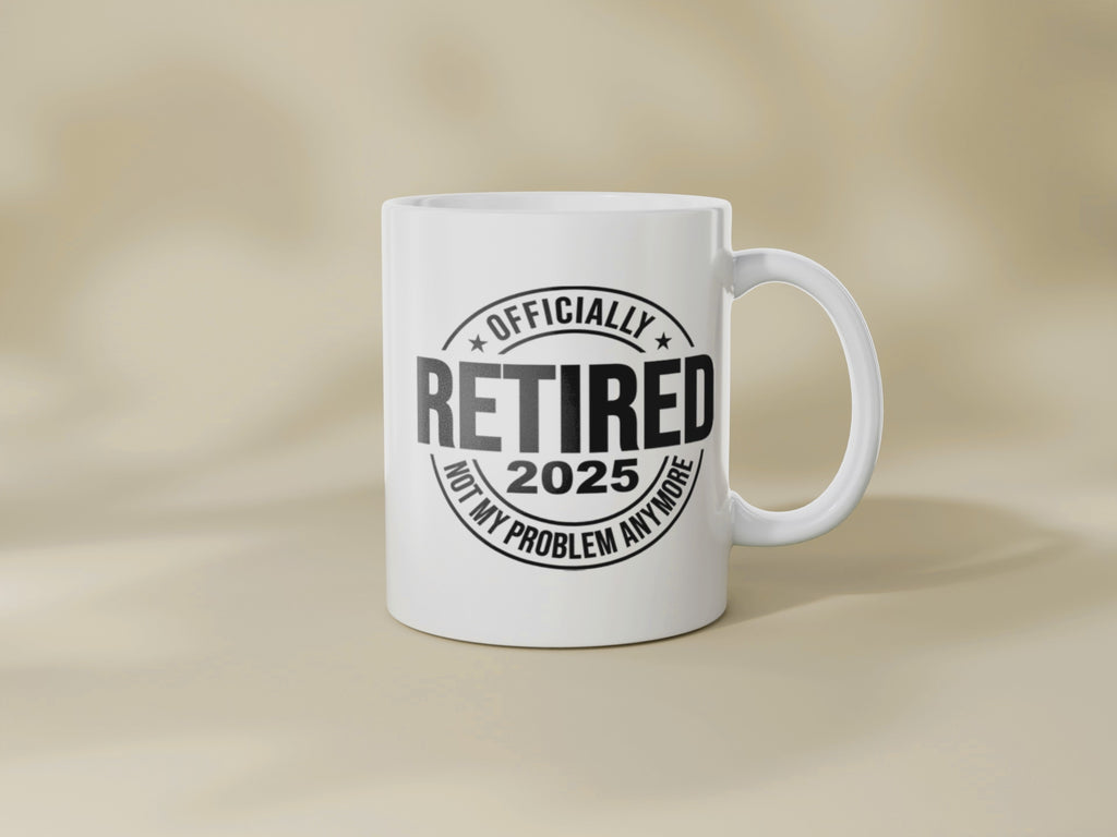Funny Retirement Mug 2025: Officially Retired, Not My Problem Anymore